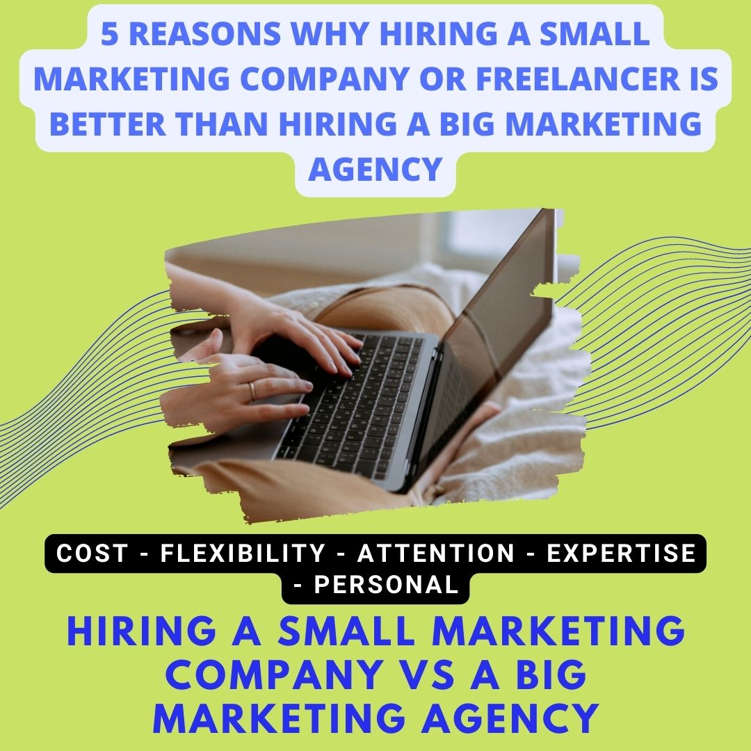 5 Reasons Why Hiring a Small Marketing Company or Freelancer is Better than Hiring a Big Marketing Agency